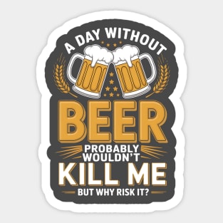 A Day Without Beer Probably Wouldn't Kill Me Drinking Lovers Sticker